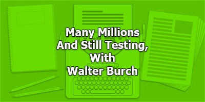 Many Millions And Still Testing, With Walter Burch