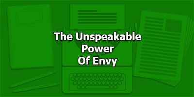 The Unspeakable Power Of Envy