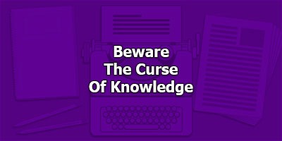 Beware The Curse Of Knowledge