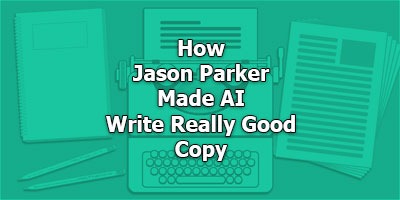 How Jason Parker Made AI Write Really Good Copy