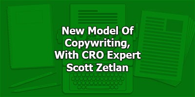 New Model Of Copywriting, With CRO Expert Scott Zetlanh CRO Expert Scott Zetlan