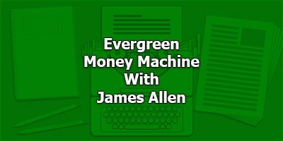 Evergreen Money Machine, With James Allen