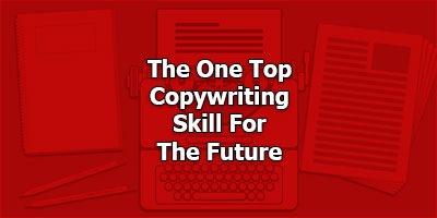 The One Top Copywriting Skill For The Future