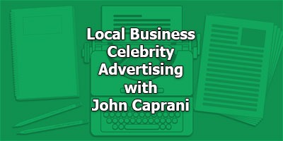 Local Business Celebrity Advertising, with John Caprani