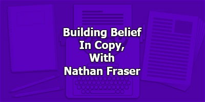 Building Belief In Copy, With Nathan Fraser