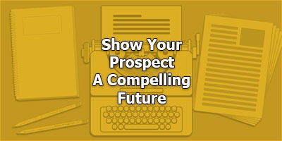 Show Your Prospect A Compelling Future